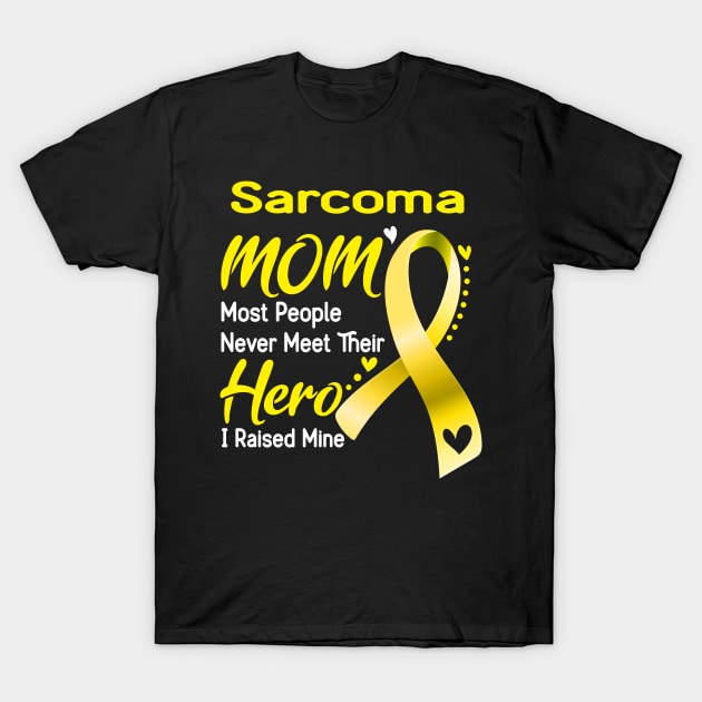 Sarcoma MOM Most People Never Meet Their Hero I Raised Mine Support Sarcoma Awareness Gifts T-Shirt by ThePassion99